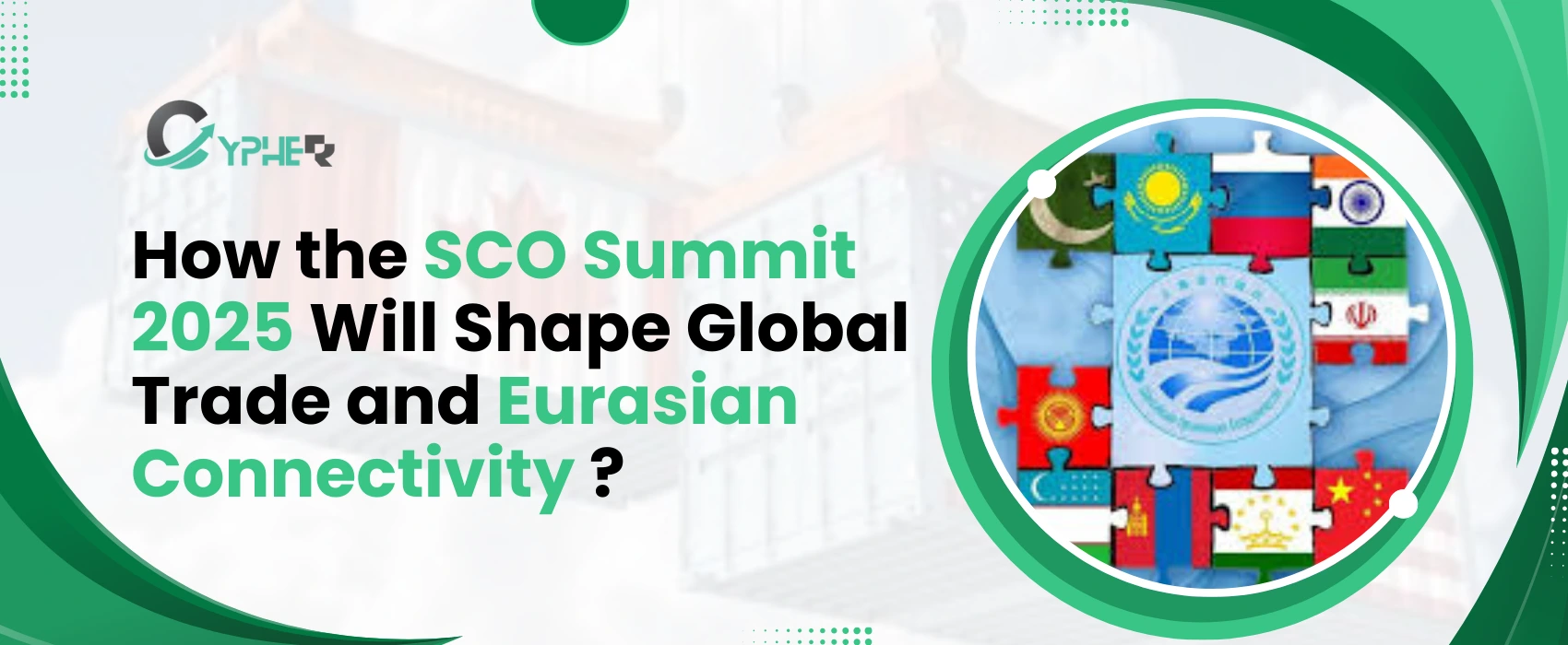 SCO Summit 2025: Shaping Global Trade & Eurasian Connectivity